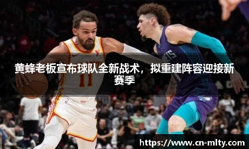 黄蜂老板宣布球队全新战术，拟重建阵容迎接新赛季