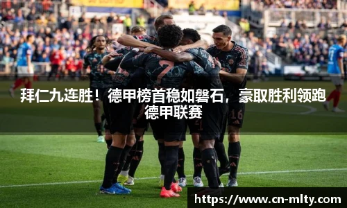 拜仁九连胜！德甲榜首稳如磐石，豪取胜利领跑德甲联赛