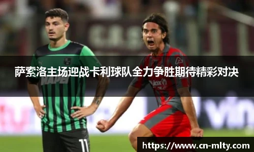 萨索洛主场迎战卡利球队全力争胜期待精彩对决